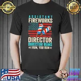 Assistant fireworks director if I run you run 4th of july shirt