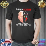 Biden Flation The Cost Of Voting Stupid Shirt