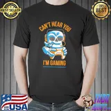 Can't hear you I am gaming shirt