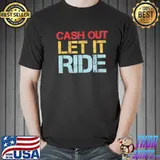 Cash out let it ride sarcastic Biden shirt