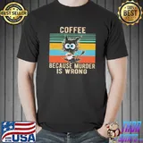 Coffee Because Murder Is Wrong Black Cat Drinking Coffee Shirt
