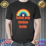 Coffee with rainbow inside shirt