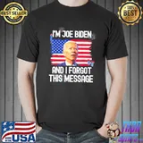 Confused I'm Joe Biden and I forgot this message shirt