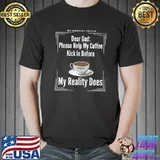 Dear God,Please Help my Coffee Kick In before my Reality Does Premium T-Shirt