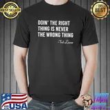 Doin' The Right Thing Is Never The Wrong Thing Ted Lasso Shirt