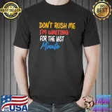 Don't rush me I'm waiting for the last minute shirt