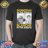 Dorothy in the streets blanche in the sheets the golden girls shirt