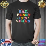 Eat pussy it's vegan shirt