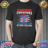 Firework technician if I run you run 4th july shirt