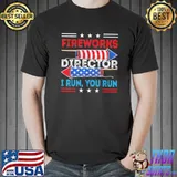 Fireworks director if I run you run 4th july shirt