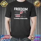 Freedom Is Earned Never Given American Flag Shirt