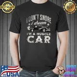 Funny I Don't Snore I Dream I'm a Muscle Car - Car Guy Tee T-Shirt