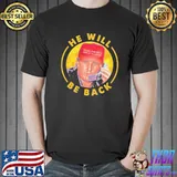 He Will Be Back Trump Shirt