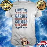 I don't do cardio because these colors don't run shirt