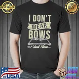 I don't wear bows I shoot them bow archer shirt