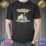 I like motorcycles and basses 2022 and maybe 3 people shirt
