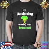 I love gardening from my head broccolI shirt