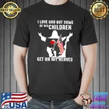 I Love God But Some Of His Children Get On My Nerves Shirt