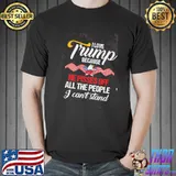 I Love Trump Because He Pisses Off All The PEople I Can't Stand Shirt Unisex