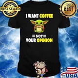 I Want Coffee Not Your Opinion Yoda Shirt