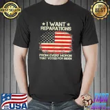 I want reparations from every moron that voted Biden on back shirt
