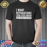 I want reparations from every moron that voted for biden shirt