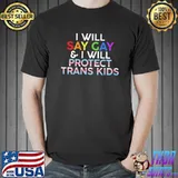 I Will Say Gay And I Will Protect Trans Kids Shirt