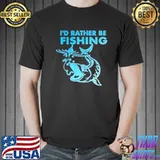 Id rather be fishing shirt
