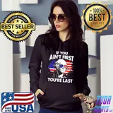 If You Ain't First You're Last Funny 4th Of July Patriotic T-Shirt Hoodie