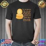 I'm no genius just smarter than you think bitcoin shirt