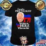 I'm not a proctologist but I know an asshole when I see biden shirt