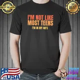 I'm Not Like Most Teens - I'm In My 40's Tshirt 40 Years Old T-Shirt
