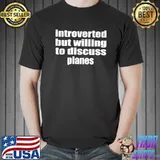 Introverted but willing to discuss planes T-Shirt
