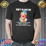 Joe Biden clown don't blame me I didn't voter for this clown he was installed shirt