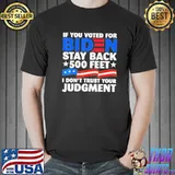 Joe Biden if you voted for Biden stay back 500 feet shirt