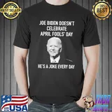 Joe doesn't celebrate april fool's day he's a joke every day biden shirt