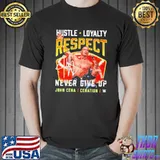 John cena hustle loyalty respect never give up shirt