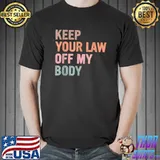Keep Your Laws Off My Body,Protect Roe v Wade 1973,Abortion T-Shirt