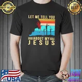 Let Me Tell You About My Jesus Vintage Shirt