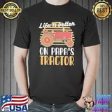 Life is better on papas tractor farmer shirt