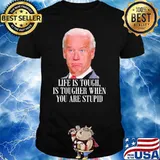 Life is touch is tougher when you are stupid biden shirt
