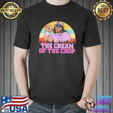 Macho man the cream of the crop shirt