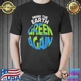 Make The Earth Green Again Shirt Unisex