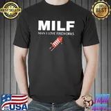 Milf man I love fireworks funny 4th of july 2022 shirt