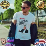Mom You Must Be Proud Of How Awesome Trump Shirt