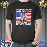 My time in uniform may be over never ends america flag shirt