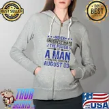 Never Underestimate The Power Of A Man Who Born On August 03 T-Shirt Full Zip Hooded