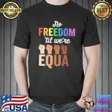 No Freedom 'til We're Equal Shirt