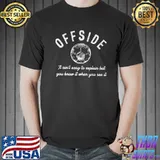 Offside it ain't easy to explain but you know it when you see it shirt