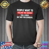 People Want To Follow The Science For A Virus But Not For Genders Shirt